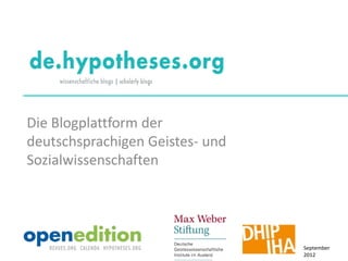 Die Blogplattform der
deutschsprachigen Geistes- und
Sozialwissenschaften




                                 September
                                 2012
 