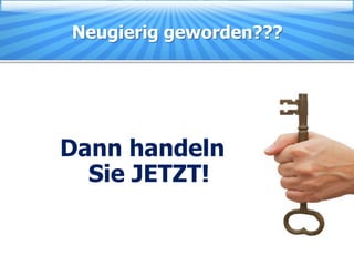 Neugierig geworden???




Dann handeln
  Sie JETZT!
 
