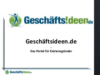 Geschäftsideen.de
-
Das Portal für Existenzgründer
 
