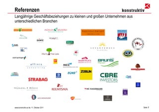 Referenzen
Langjährige Geschäftsbeziehungen zu kleinen und großen Unternehmen aus
unterschiedlichen Branchen




www.konstruktiv-pr.de, 11. Oktober 2011                                  Seite 8
 