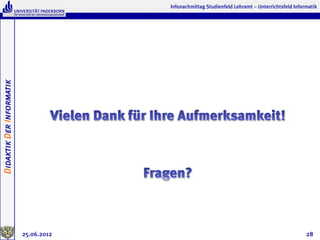 Didaktik Der Informatik                Infonachmittag Studienfeld Lehramt – Unterrichtsfeld Informatik




                          25.06.2012                                                             28
 