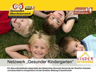Netzwerk „Gesunder Kindergarten“
Ein Gesundheitsförderungsprojekt des Netzwerkes Gesunde Gemeinde der Direktion Soziales
und Gesundheit in Kooperation mit der Direktion Bildung & Gesellschaft.
 