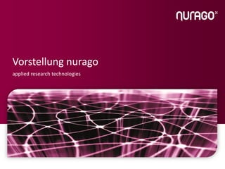 Vorstellung nurago
applied research technologies
 