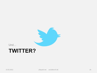 Und…

   TWITTER?


15.02.2012    pliquett.net   socialbench.de   26
 