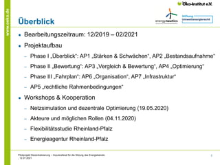 2
www.oeko.de
Überblick
● Bearbeitungszeitraum: 12/2019 – 02/2021
● Projektaufbau
‒ Phase I „Überblick“: AP1 „Stärken & Sc...