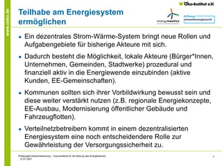 6
www.oeko.de
Teilhabe am Energiesystem
ermöglichen
● Ein dezentrales Strom-Wärme-System bringt neue Rollen und
Aufgabenge...