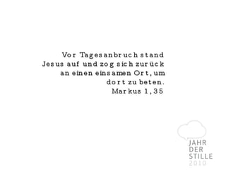 Vor Tagesanbruch stand Jesus auf und zog sich zurück an einen einsamen Ort, um dort zu beten. Markus 1, 35 
