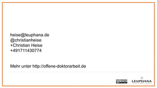 heise@leuphana.de
@christianheise
+Christian Heise
+491711430774
Mehr unter http://offene-doktorarbeit.de
 