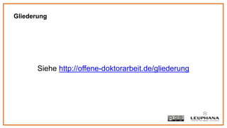 Siehe http://offene-doktorarbeit.de/gliederung
Gliederung
 
