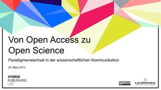 Paradigmenwechsel in der wissenschaftlichen Kommunikation
Von Open Access zu
Open Science
24. März 2014
 