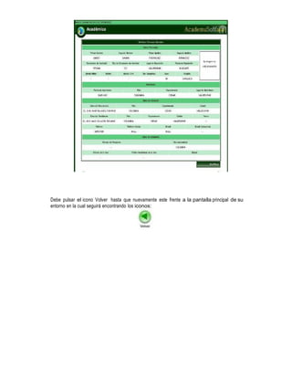 Debe pulsar el icono Volver hasta que nuevamente este frente a la pantalla principal de su
entorno en la cual seguirá encontrando los iconos:

 