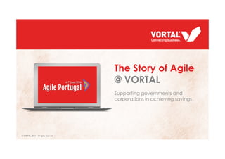 Supporting governments and
corporations in achieving savings
The Story of Agile
@ VORTAL
© VORTAL 2014 – All rights reserved
1
 