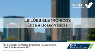 © VORTAL 2017 – Todos os direitos reservados 1
LEILÕES ELETRÓNICOS
Ética e Boas-Práticas
Pós-Graduação em Gestão de Compras e Abastecimento
Porto, 9 de Setembro de 2017
 