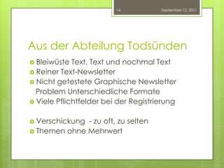 Aus der Abteilung TodsündenBleiwüste Text, Text und nochmal TextReiner Text-NewsletterNicht getestete Graphische Newsletter   Problem Unterschiedliche FormateViele Pflichtfelder bei der RegistrierungVerschickung  - zu oft, zu seltenThemen ohne MehrwertSeptember 12, 201114