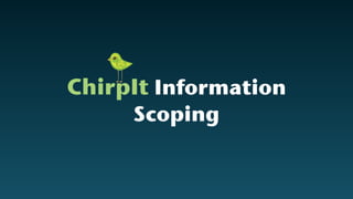 ChirpIt Information
Scoping
 