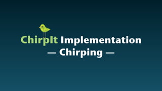 ChirpIt Implementation
— Chirping —
 