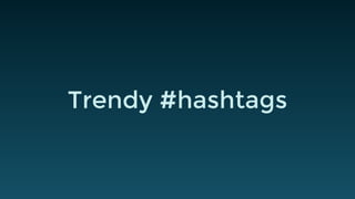 Trendy #hashtags 
 