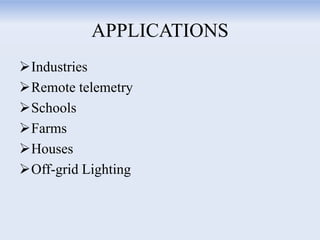 APPLICATIONS
Industries
Remote telemetry
Schools
Farms
Houses
Off-grid Lighting
 