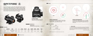 RETICLES:
Spitfire
®
PRISM SCOPE
When fast target acquisition in close to medium-range shooting scenarios is a priority,
Spitfires®
excel. Designed specifically for the AR platform, Spitfires combine an
impressive array of high-performance features into rugged, ultra-compact packages.
The sophisticated, prism-based design allows for a more compact optical system
without sacrificing a shred of optical quality. Selectable red/green illuminated reticles
with five intensity levels are etched directly onto the prism to assure consistent point-
of-aim at all times—even when the illumination is not engaged.
SPECIFICATIONS:
ILLUMINATION CONTROL
Easy-to-rotate illumination control offers
red/green option with 5 levels of brightness.
SKU
MAGNIFICATION X
OBJECTIVE LENS
RETICLE
OPTIONS
WEIGHT LENGTH
EYE RELIEF
(MAX POWER)
FIELD OF VIEW
@ 100 YARDS
LENS
DIAMETER
ADJUSTMENT
GRADUATION
ELEVATION
ADJUSTMENT
WINDAGE
ADJUSTMENT
PARALLAX
(YARDS)
SPR-1303 3x EBR-556B MOA 12.2 oz 5.5” 2.8” 31.5’ 32mm ½ MOA
120 MOA 120 MOA
100
SPR-1301 1x DRT MOA 8.7 oz 4.0” 3.7” 75.0’ 20mm 1 MOA
Parallax
Free
DRT MOA
J2J1
D
A2
A1
EBR-556B MOA
J1
H
G
F
C
B2
B1
A
SPITFIRE 1X DRT MOA RETICLE
This Dual Ring Tactical reticle is designed for rapid shooting
at close distance. The design pulls the eye into instant
alignment with the reticle center and the target.
SPITFIRE 3X EBR-556B MOA RETICLE
This BDC reticle is designed around the 5.56 x 45 cartridge.
This reticle aids in rapid shooting at both near and far
distances and provides holdover and ranging references from
0-500 yards.
LONG BATTERY LIFE:
BRIGHTNESS SETTINGS
Average Battery Use at Highest Setting 250 Hours
RETICLE SUBTENSIONS:
MODEL DRT MOA
A1 A2 D J1 J2
1X 6 3 3 44 140
MODEL EBR-556B MOA
A B1 B2 C F G H
3X 1.5 .5 .5 35 4.4 8 12.5
FANTASTIC SCOPE!
The fact it has a reticle and doesn’t need the battery to be useful is great. The reticle has a
small enough dot in the middle to shoot something quite small at a good distance and the big circles
around it to be fast on up-close targets. Oh, did I mention that it has no parallax at all. This is the
best red dot scope I have ever used, and everyone who has tried mine has bought one or is
looking to buy one now.					
—Hobble Creek Marshall, Utah
Duel Use: Shooting Tactical / Hunting
VISIT: www.VortexOptics.com for more detailed information on specs or reticles.
26 27www.VortexOptics.comVORTEX OPTICSPRISM SCOPES - SPITFIRE PRISM SCOPES - SPITFIRE
 