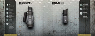 KEY FEATURES: KEY FEATURES:
4XD™
Extra-low dispersion glass
increases resolution and color
fidelity, resulting in crisper,
sharper images.
4Argon Gas
Argon gas-purged and o-ring-
sealed for fogproof and waterproof
performance.
4Shockproof
Shockproof construction
withstands impact.
4XR™
Fully multi-coated lenses
deliver the highest level
of light transmission for
maximum brightness.
4ArmorTek®
Protects the exterior lenses
from scratches, oil, and dirt.
4Rubber Armor
The durable rubber armor
provides a secure, non-slip grip.
4Nitrogen Gas
Nitrogen gas purging with
o-ring seals delivers fogproof
and waterproof performance.
4Fully Multi-Coated
Anti-reflective lens coatings on
every lens surface allows for
brighter views.
4Rubber Armor
The durable rubber armor
provides a secure, non-slip
grip.
4Winged Eyecup
Rotates for a custom fit and
shields distracting ambient
light, allowing for easier
viewing and ranging.
4Winged Eyecup
Rotates for a custom fit and
shields distracting ambient
light allowing for easier viewing
and ranging.
40 41www.VortexOptics.comVORTEX OPTICSMONOCULARS - RECON R/T MONOCULARS - SOLO R/T
 