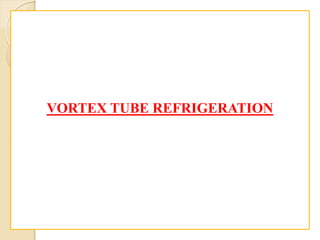 VORTEX TUBE REFRIGERATION
 
