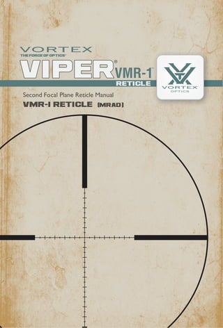 VMR-1 RETICLE (mrad)
Second Focal Plane Reticle Manual
VMR-1
RETICLE
 