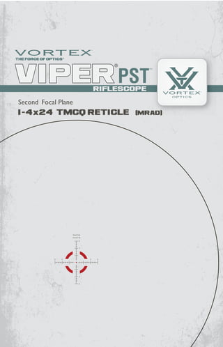 RIFLESCOPE
Precision
Shooting
Tactical
TMCQ MRAD Manual
1–4x24 Riflescope
Second focal plane
Second Focal Plane
1-4x24 TMCQ RETICLE (mrad)
RIFLESCOPE
 