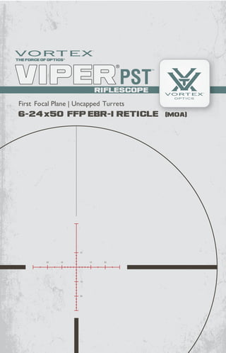 RIFLESCOPE
6-24x50 ffp ebr-1 RETICLE (moa)
First Focal Plane | Uncapped Turrets
RIFLESCOPE
 