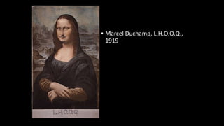 • Marcel Duchamp, L.H.O.O.Q.,
1919
 