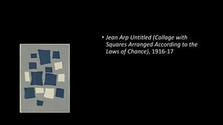 • Jean Arp Untitled (Collage with
Squares Arranged According to the
Laws of Chance), 1916-17
 