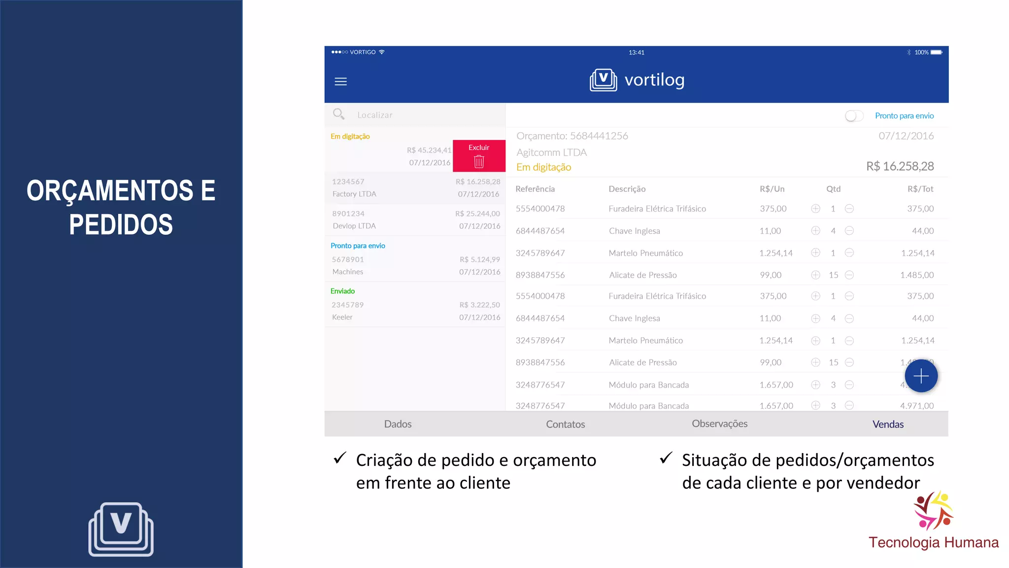 ORÇAMENTOS E
PEDIDOS
✓ Criação de pedido e orçamento
em frente ao cliente
✓ Situação de pedidos/orçamentos
de cada cliente e por vendedor
 