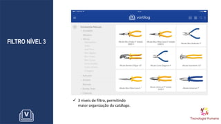 FILTRO NÍVEL 3
✓ 3 níveis de filtro, permitindo
maior organização do catálogo.
 