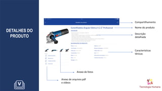 DETALHES DO
PRODUTO
Nome do produto
Descrição
detalhada
Características
ténicas
Anexo de fotos
Anexo de arquivos pdf
e vídeos
Compartilhamento
 