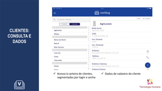 CLIENTES:
CONSULTA E
DADOS
✓ Acesso à carteira de clientes,
segmentadas por login e senha
✓ Dados de cadastro do cliente
 