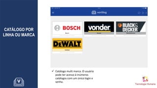 CATÁLOGO POR
LINHA OU MARCA
✓ Catálogo multi marca. O usuário
pode ter acesso à inúmeros
catálogos com um único login e
senha.
 