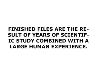 FINISHED FILES ARE THE RE- SULT OF YEARS OF SCIENTIF- IC STUDY COMBINED WITH A LARGE HUMAN EXPERIENCE. 