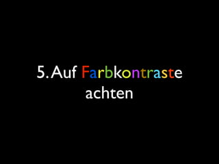 5. Auf Farbkontraste
        achten
 