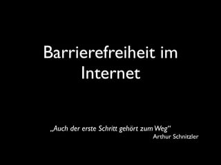 Barrierefreiheit im
     Internet

 „Auch der erste Schritt gehört zum Weg“
                                  Arthur Schnitzler
 