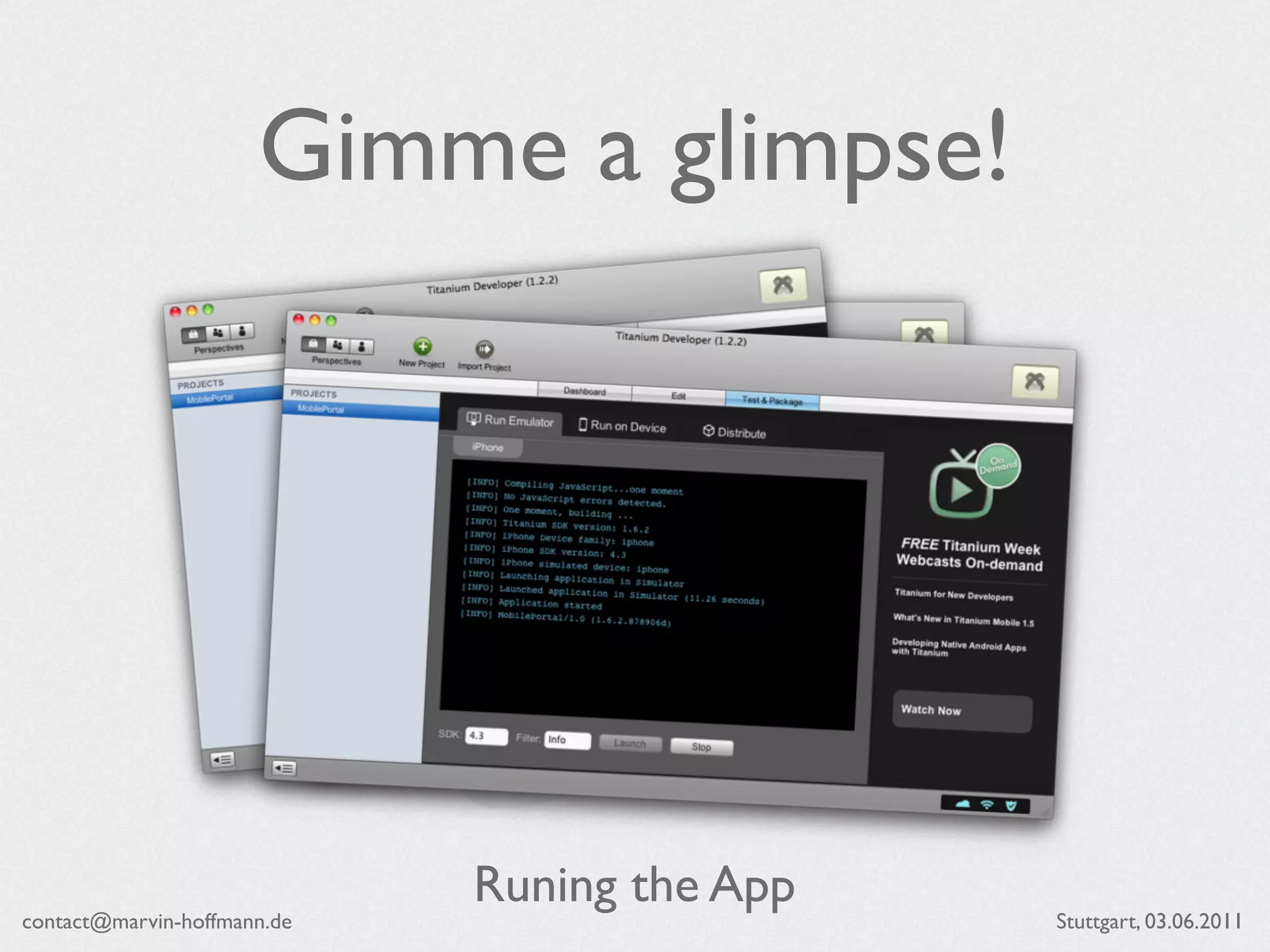 Gimme a glimpse!




                             Runing the App
contact@marvin-hoffmann.de                    Stuttgart, 03.06.2011
 