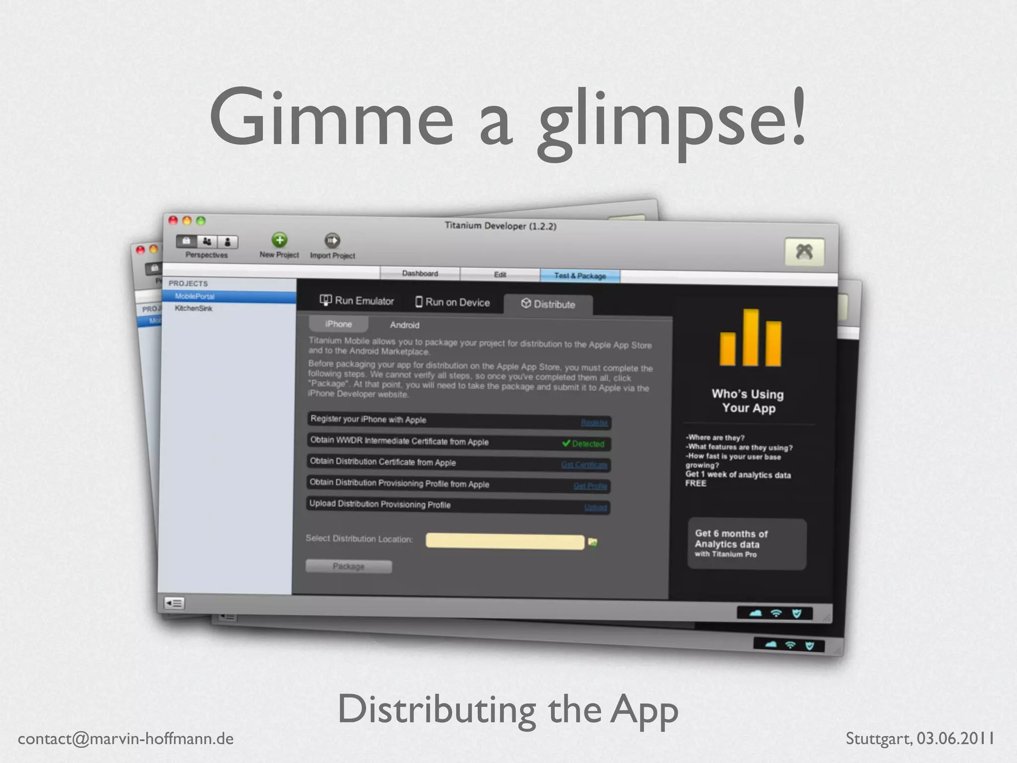 Gimme a glimpse!




                             Distributing the App
contact@marvin-hoffmann.de                          Stuttgart, 03.06.2011
 