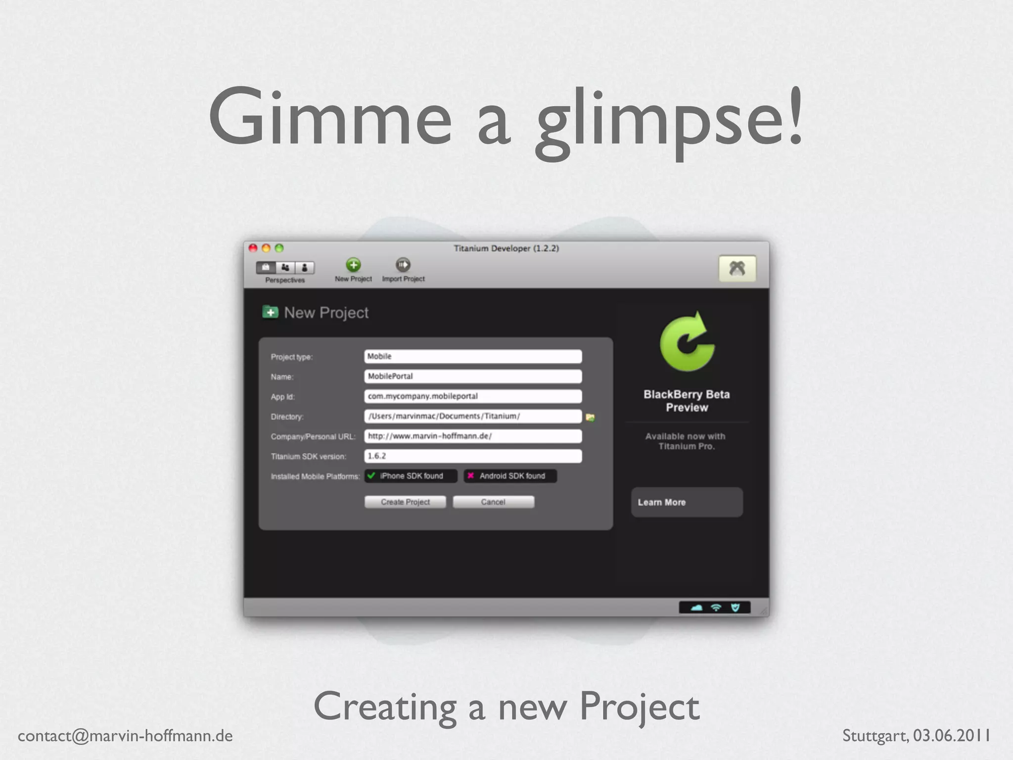 Gimme a glimpse!




                             Creating a new Project
contact@marvin-hoffmann.de                            Stuttgart, 03.06.2011
 