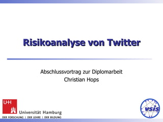 Risikoanalyse von Twitter Abschlussvortrag zur Diplomarbeit Christian Hops 