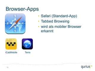 Browser-Apps
                     • Safari (Standard-App)
                     • Tabbed Browsing
                     • wird als mobiler Browser
                       erkannt




iCabMobile   Terra




16
 