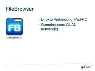 FileBrowser
              • Direkte Verbindung iPad-PC
              • Gemeinsames WLAN
                notwendig




22
 