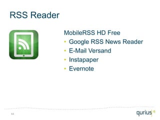 RSS Reader
             MobileRSS HD Free
             • Google RSS News Reader
             • E-Mail Versand
             • Instapaper
             • Evernote




44
 