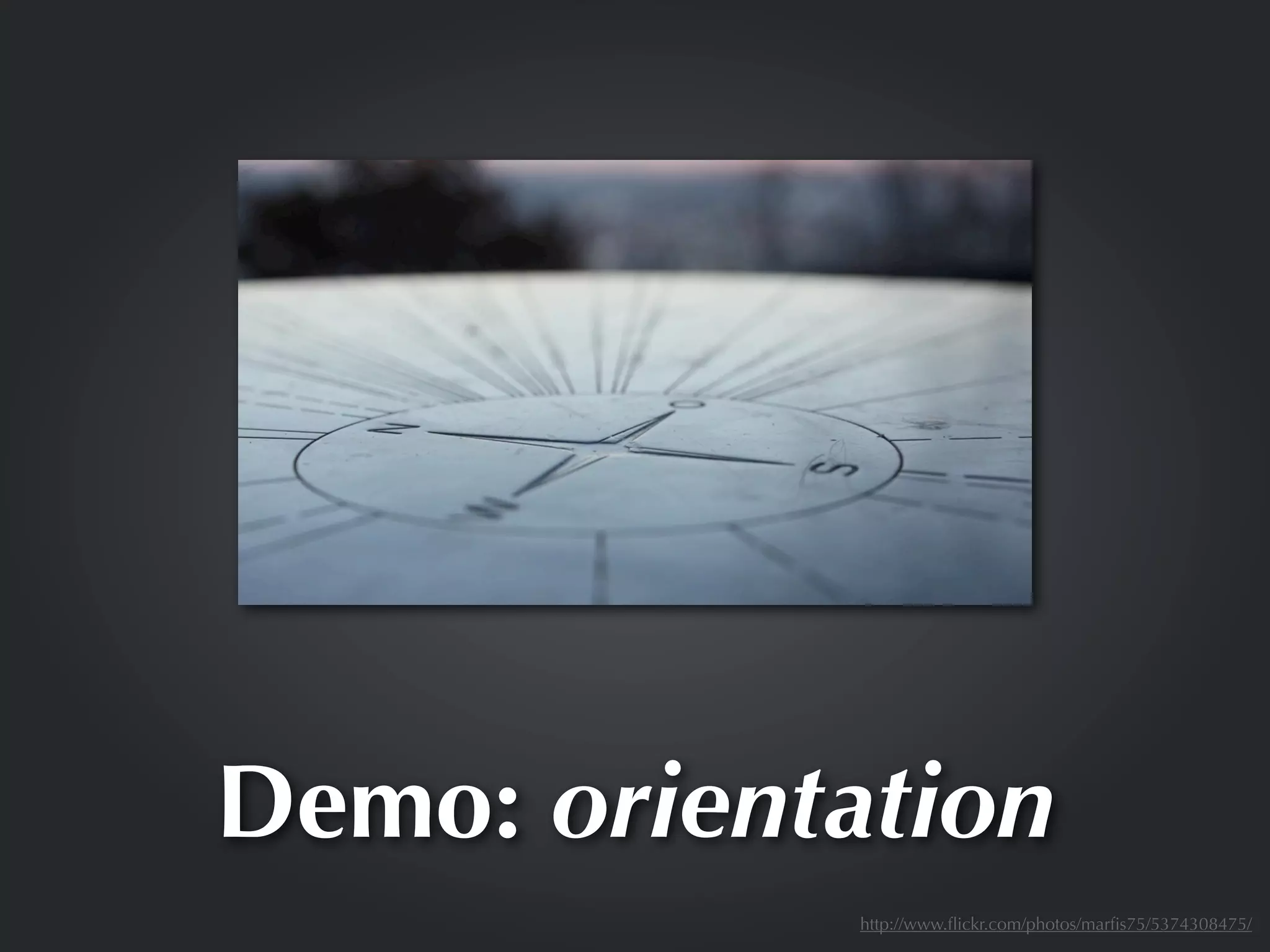 Demo: orientation
             http://www.ﬂickr.com/photos/marﬁs75/5374308475/
 