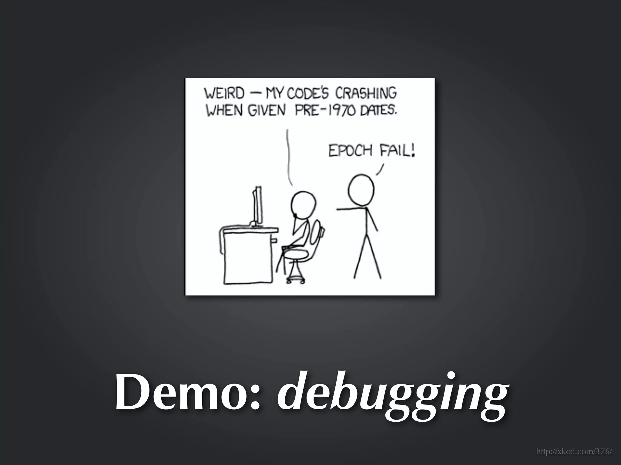 Demo: debugging
                  http://xkcd.com/376/
 