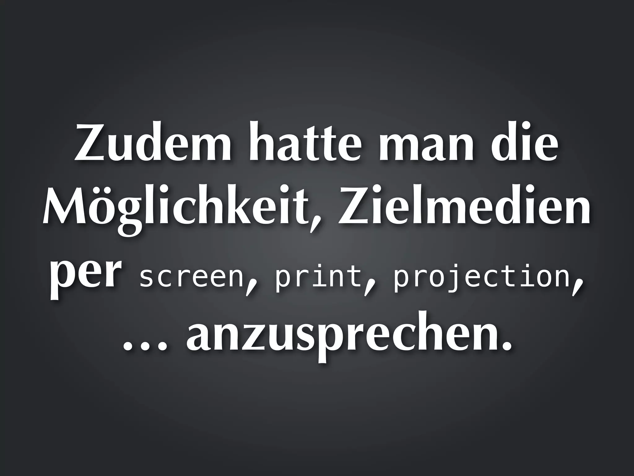 Zudem hatte man die
Möglichkeit, Zielmedien
per screen, print, projection,
   … anzusprechen.
 