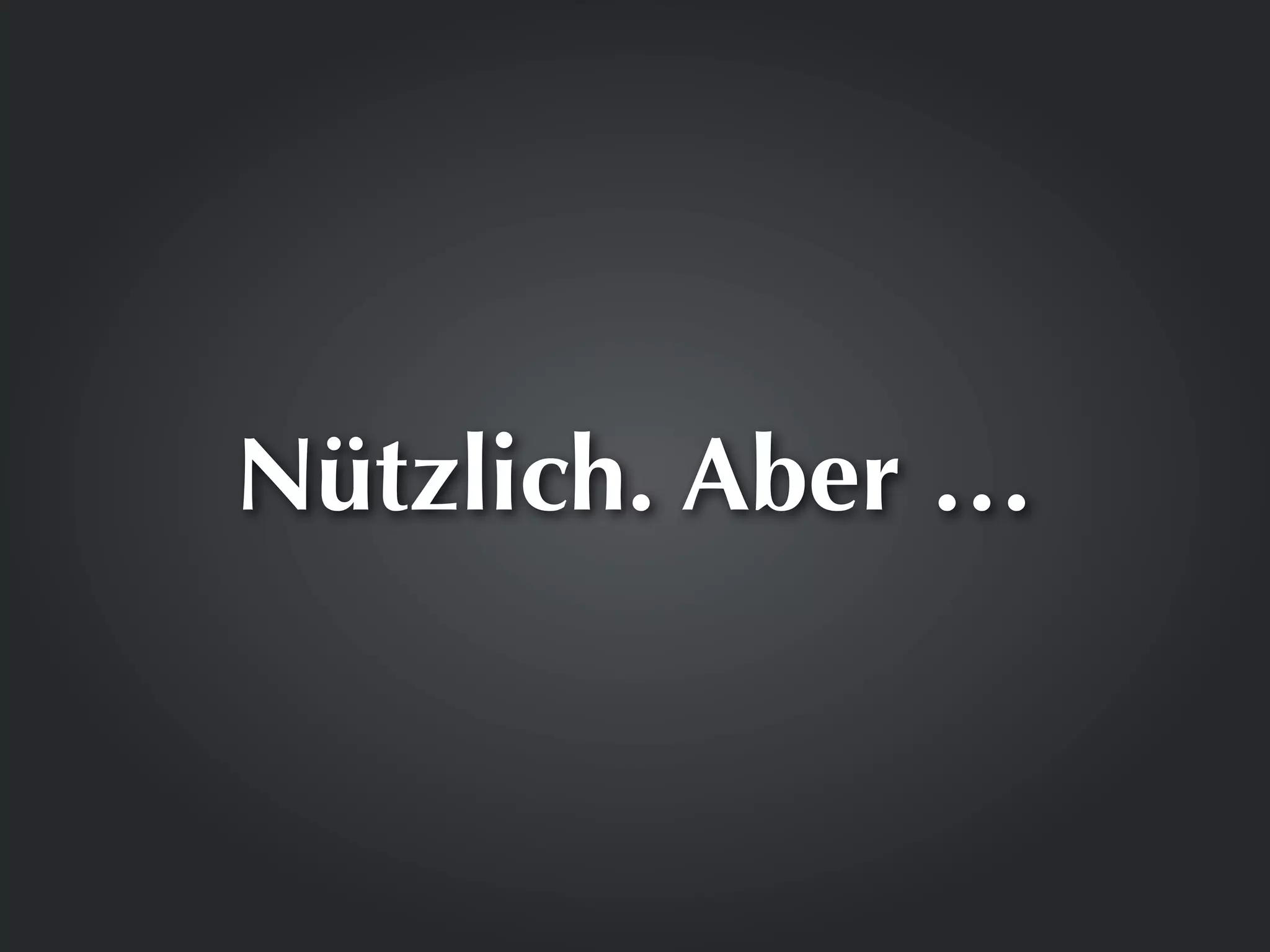 Nützlich. Aber …
 