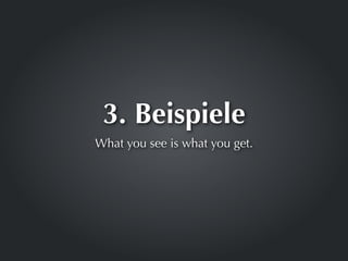 3. Beispiele
What you see is what you get.
 